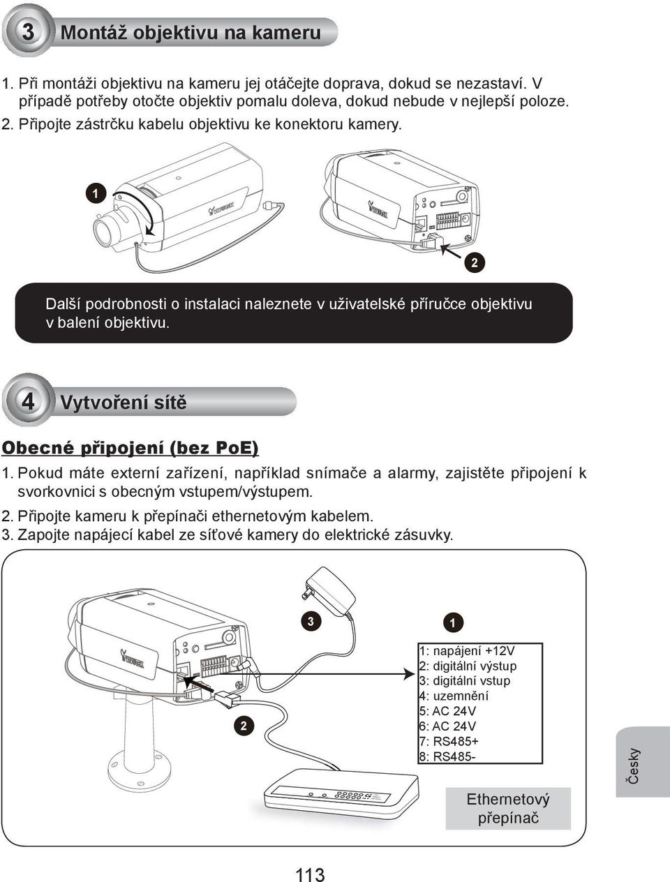 1 2 Další podrobnosti o instalaci naleznete v uživatelské příručce objektivu v balení objektivu. 4 Vytvoření sítě Obecné připojení (bez PoE) 1.