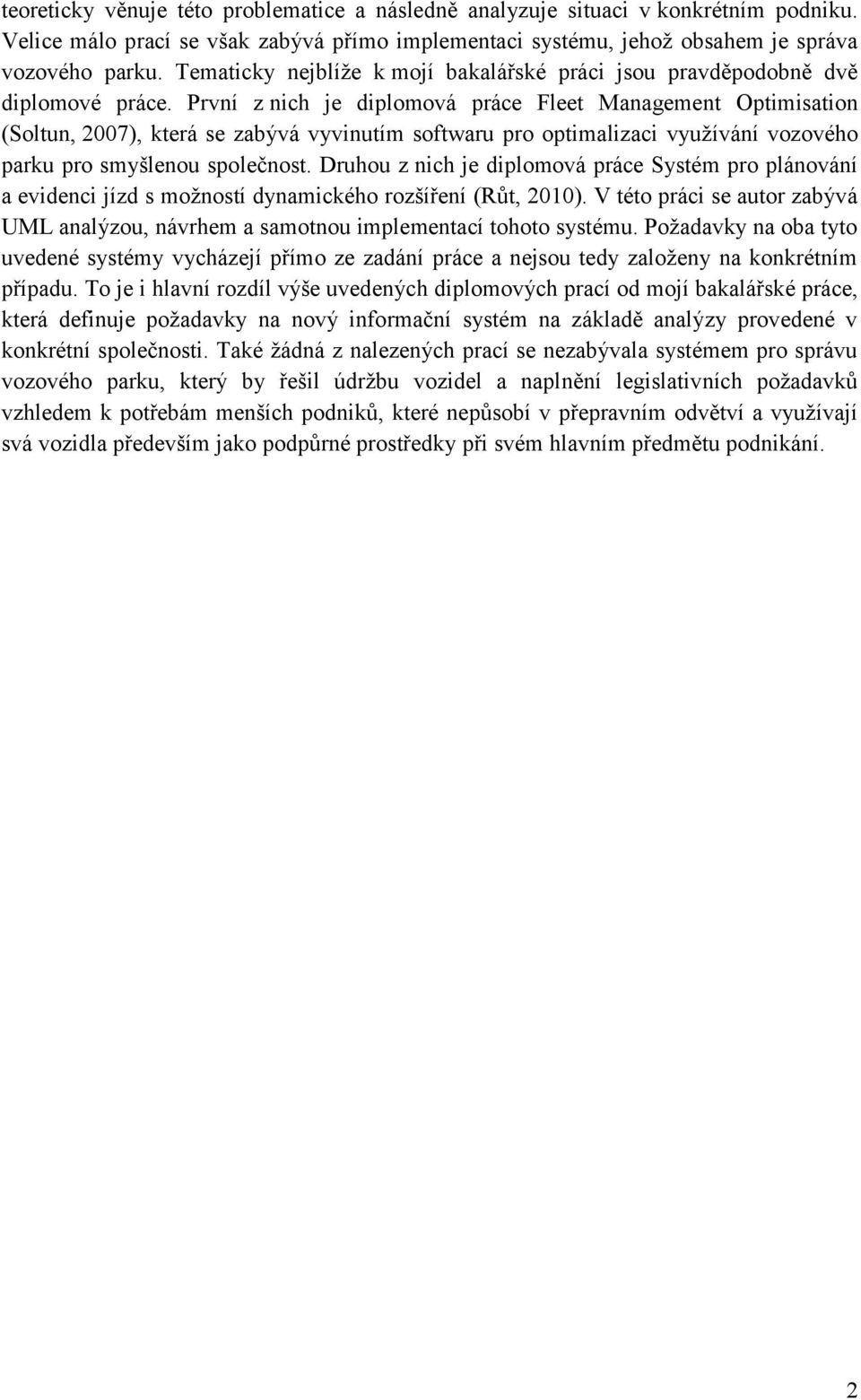 První z nich je diplomová práce Fleet Management Optimisation (Soltun, 2007), která se zabývá vyvinutím softwaru pro optimalizaci využívání vozového parku pro smyšlenou společnost.