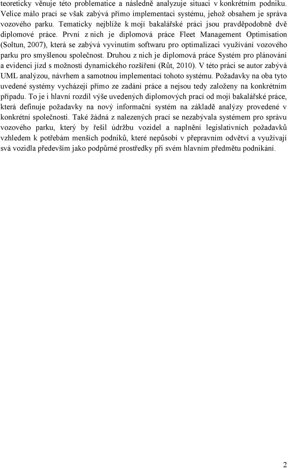 První z nich je diplomová práce Fleet Management Optimisation (Soltun, 2007), která se zabývá vyvinutím softwaru pro optimalizaci využívání vozového parku pro smyšlenou společnost.