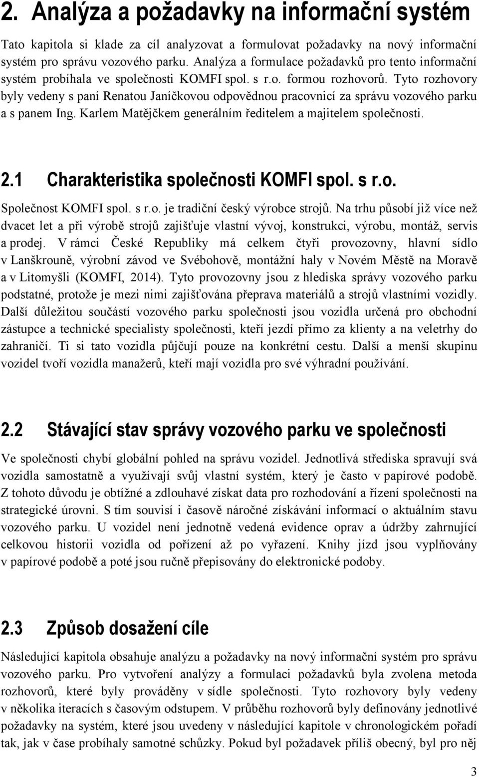 Tyto rozhovory byly vedeny s paní Renatou Janíčkovou odpovědnou pracovnicí za správu vozového parku a s panem Ing. Karlem Matějčkem generálním ředitelem a majitelem společnosti. 2.