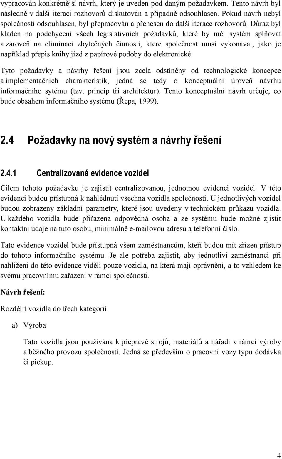 Důraz byl kladen na podchycení všech legislativních požadavků, které by měl systém splňovat a zároveň na eliminaci zbytečných činností, které společnost musí vykonávat, jako je například přepis knihy