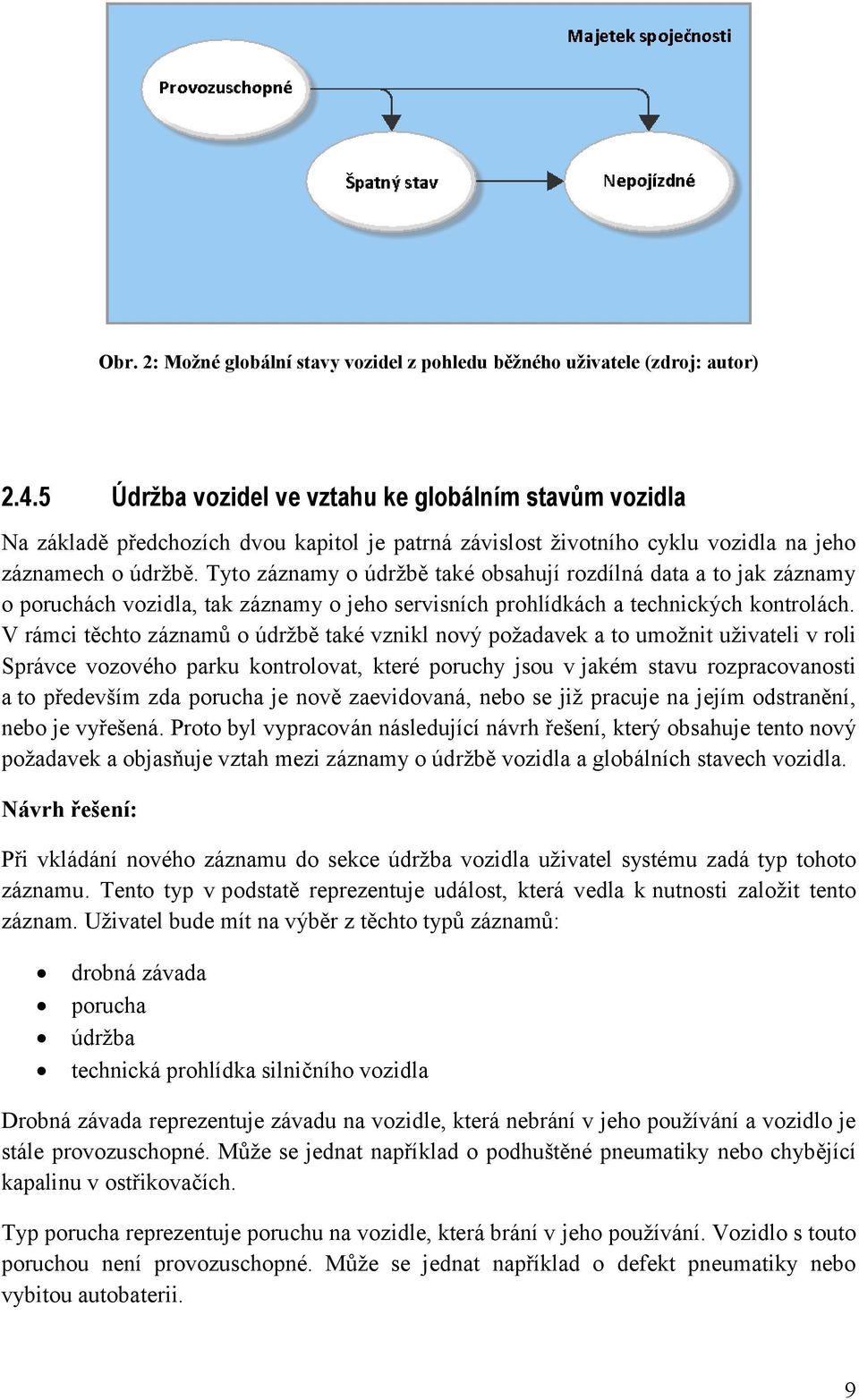 Tyto záznamy o údržbě také obsahují rozdílná data a to jak záznamy o poruchách vozidla, tak záznamy o jeho servisních prohlídkách a technických kontrolách.