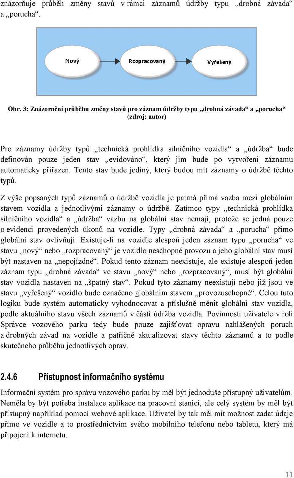 evidováno, který jim bude po vytvoření záznamu automaticky přiřazen. Tento stav bude jediný, který budou mít záznamy o údržbě těchto typů.