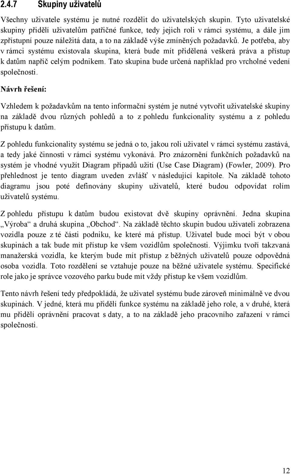 Je potřeba, aby v rámci systému existovala skupina, která bude mít přidělená veškerá práva a přístup k datům napříč celým podnikem. Tato skupina bude určená například pro vrcholné vedení společnosti.