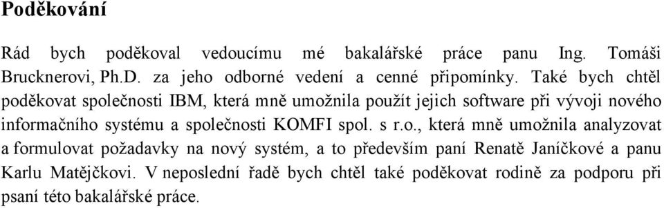 Také bych chtěl poděkovat společnosti IBM, která mně umožnila použít jejich software při vývoji nového informačního systému a