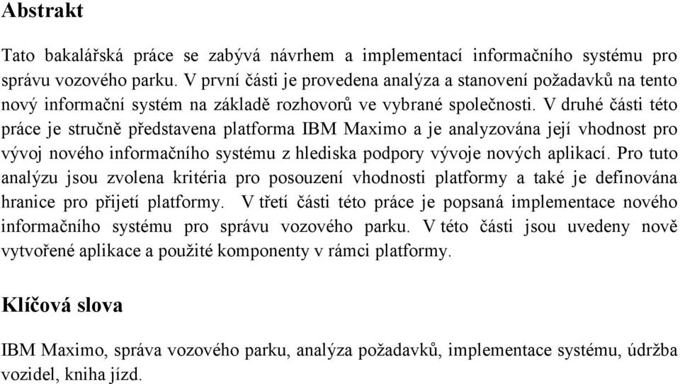 V druhé části této práce je stručně představena platforma IBM Maximo a je analyzována její vhodnost pro vývoj nového informačního systému z hlediska podpory vývoje nových aplikací.