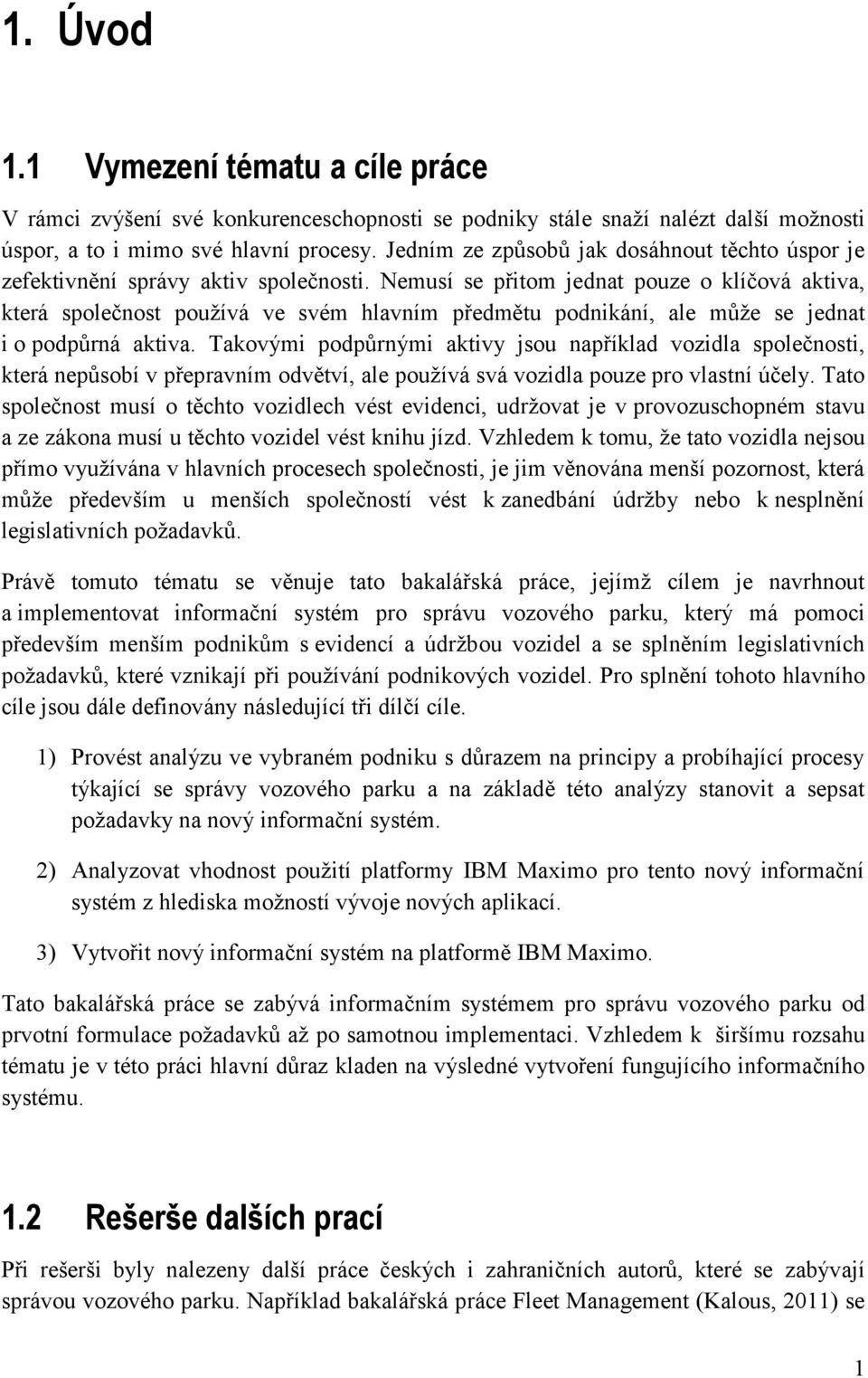 Nemusí se přitom jednat pouze o klíčová aktiva, která společnost používá ve svém hlavním předmětu podnikání, ale může se jednat i o podpůrná aktiva.