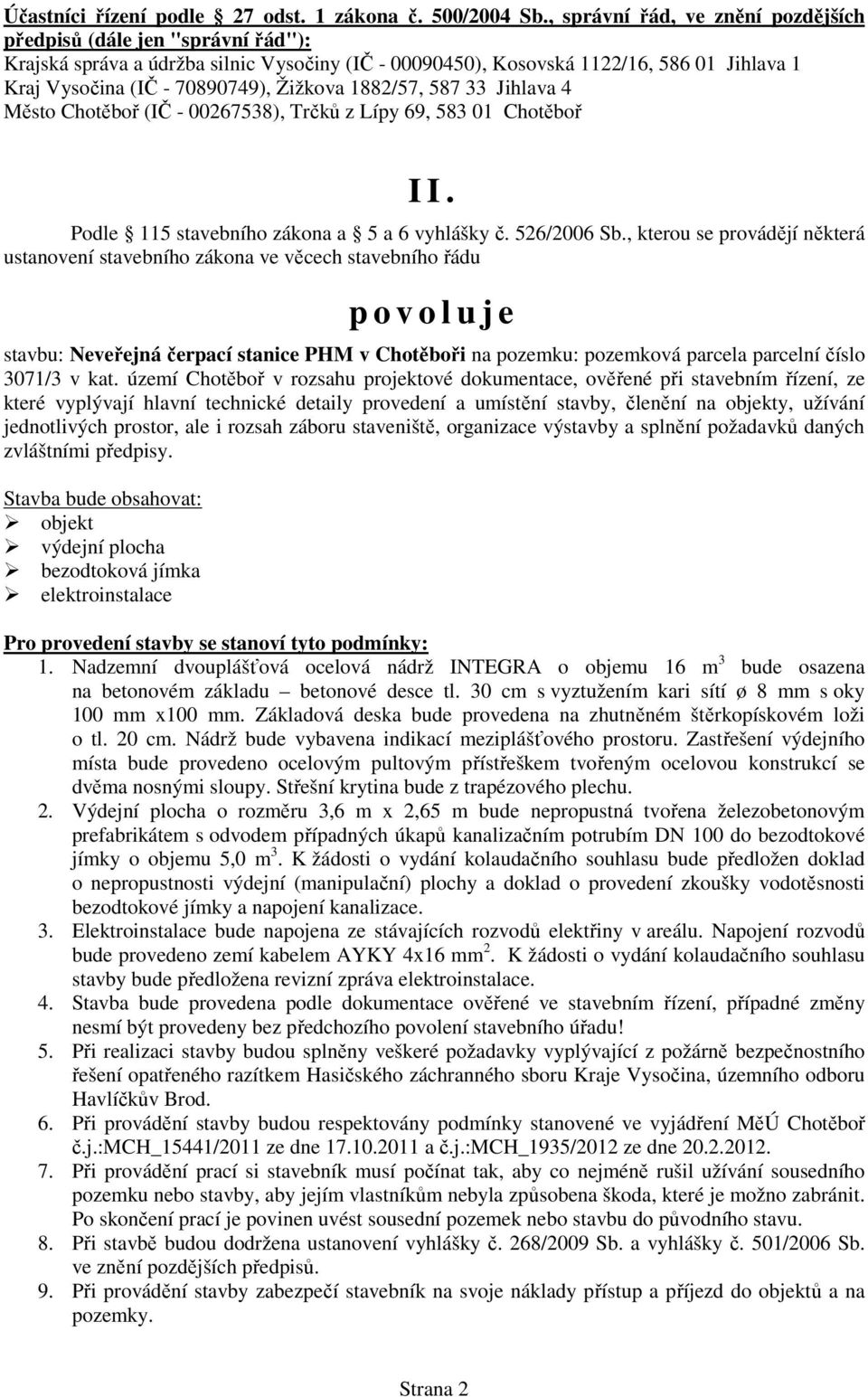 Žižkova 1882/57, 587 33 Jihlava 4 Město Chotěboř (IČ - 00267538), Trčků z Lípy 69, 583 01 Chotěboř I I. Podle 115 stavebního zákona a 5 a 6 vyhlášky č. 526/2006 Sb.