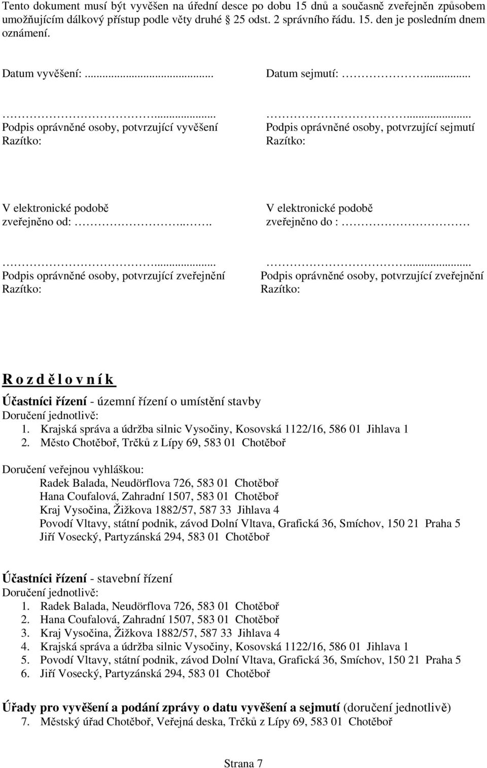 .. V elektronické podobě zveřejněno do :... Podpis oprávněné osoby, potvrzující zveřejnění Razítko:.