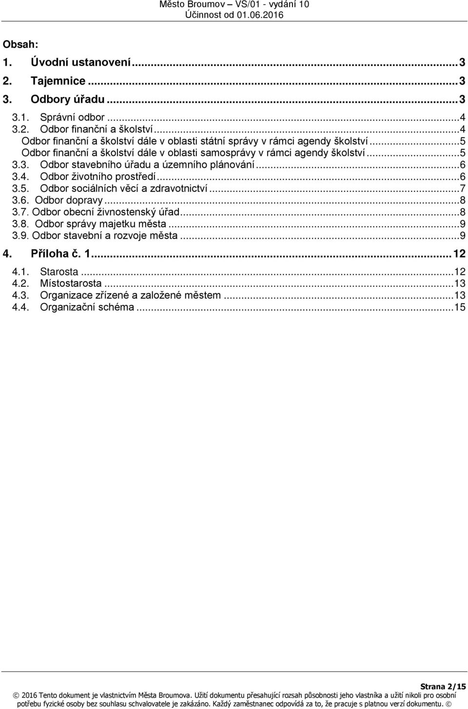 3. Odbor stavebního úřadu a územního plánování... 6 3.4. Odbor životního prostředí... 6 3.5. Odbor sociálních věcí a zdravotnictví... 7 3.6. Odbor dopravy... 8 3.7. Odbor obecní živnostenský úřad.