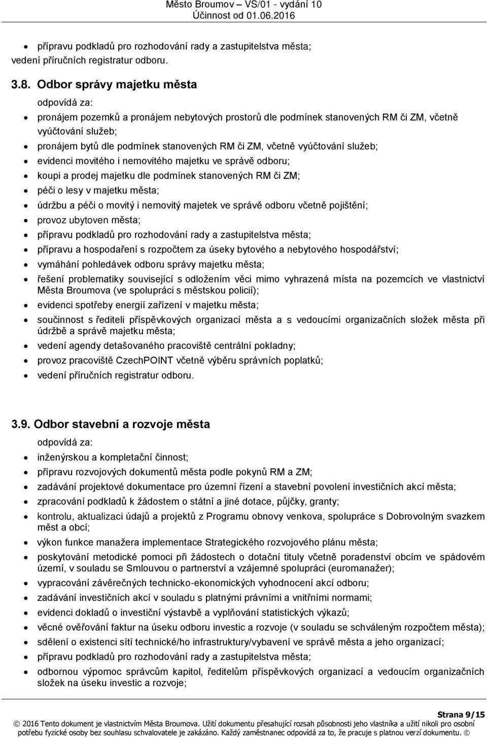 vyúčtování služeb; evidenci movitého i nemovitého majetku ve správě odboru; koupi a prodej majetku dle podmínek stanovených RM či ZM; péči o lesy v majetku města; údržbu a péči o movitý i nemovitý