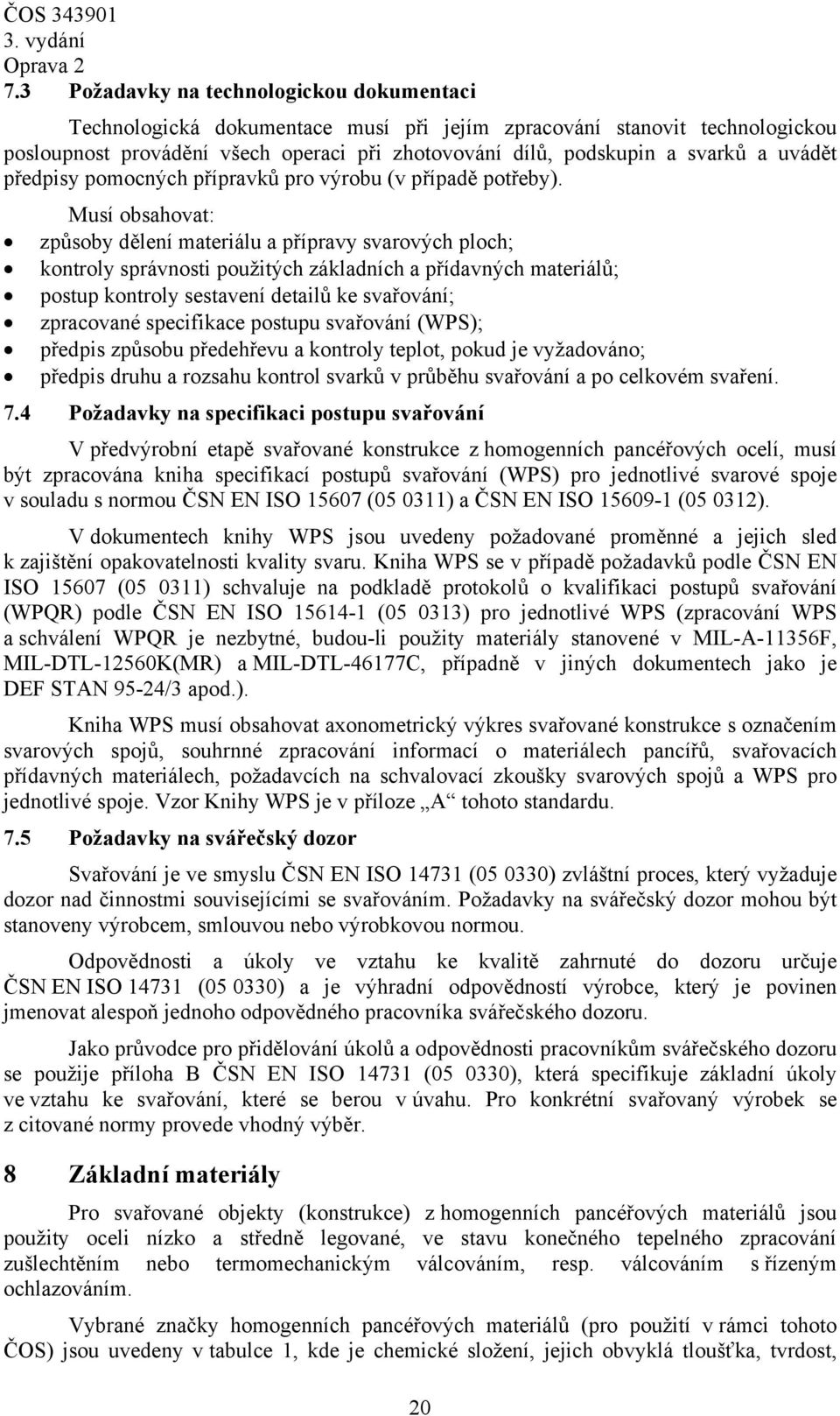 Musí obsahovat: způsoby dělení materiálu a přípravy svarových ploch; kontroly správnosti použitých základních a přídavných materiálů; postup kontroly sestavení detailů ke svařování; zpracované