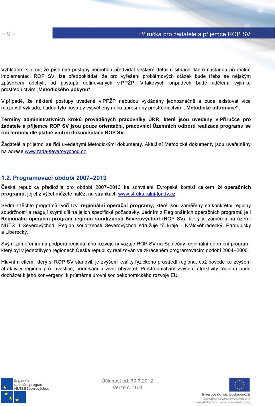 V případě, že některé postupy uvedené v PPŽP nebudou vykládány jednoznačně a bude existovat více možností výkladu, budou tyto postupy vysvětleny nebo upřesněny prostřednictvím Metodické informace.