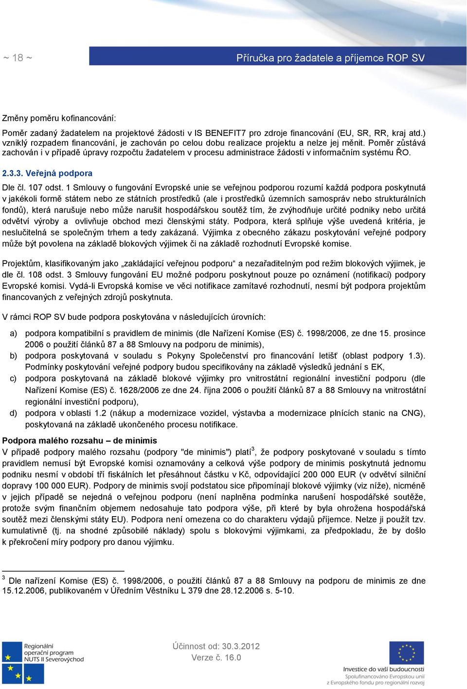 Poměr zůstává zachován i v případě úpravy rozpočtu žadatelem v procesu administrace žádosti v informačním systému ŘO. 2.3.3. Veřejná podpora Dle čl. 107 odst.