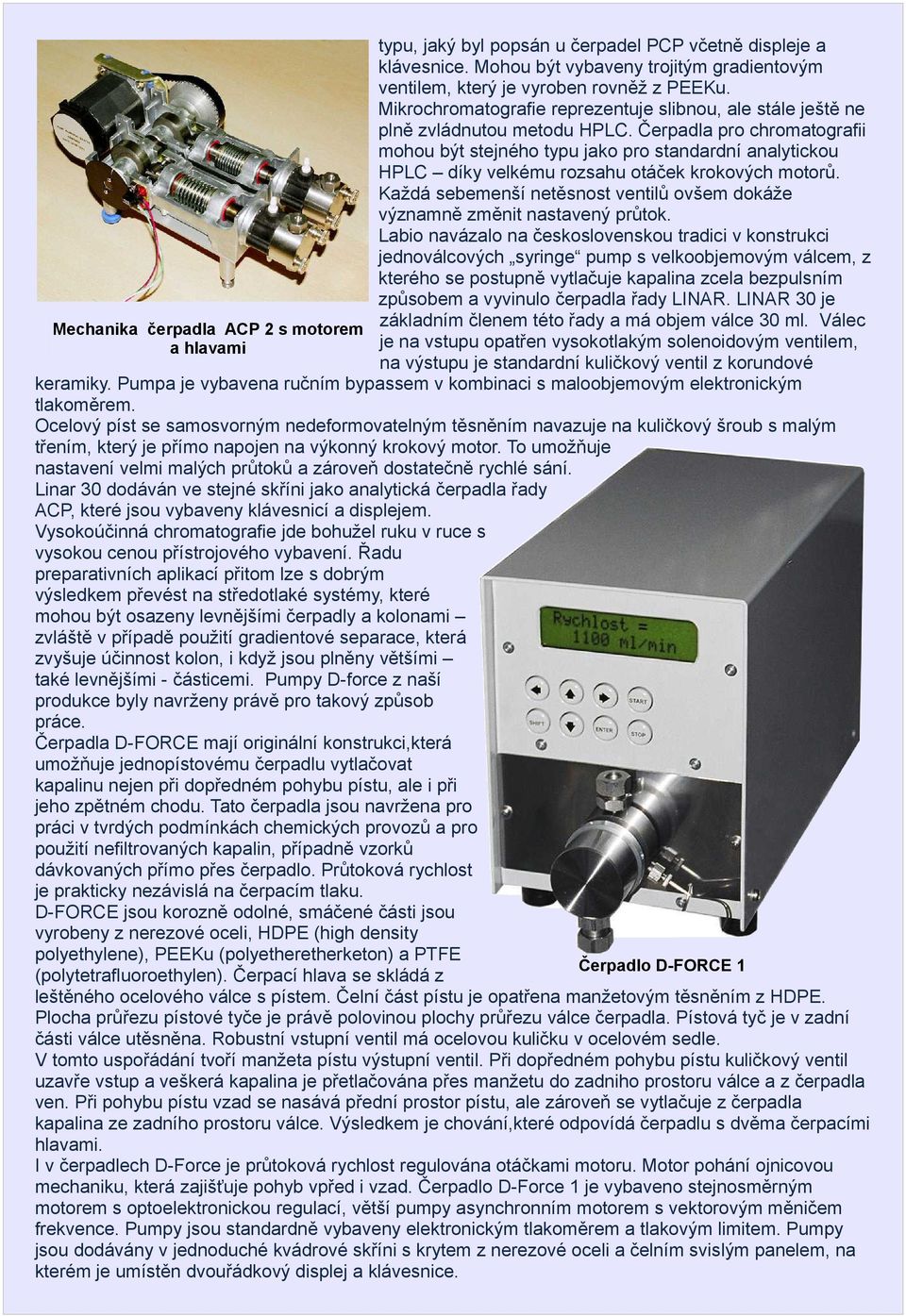 Čerpadla pro chromatografii mohou být stejného typu jako pro standardní analytickou HPLC díky velkému rozsahu otáček krokových motorů.