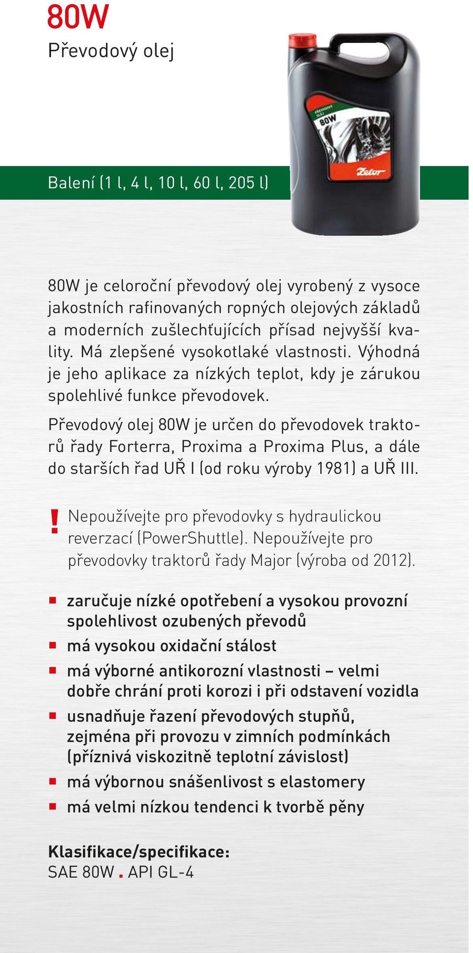 Převodový olej 80W je určen do převodovek traktorů řady Forterra, Proxima a Proxima Plus, a dále do starších řad UŘ I (od roku výroby 1981) a UŘ III.