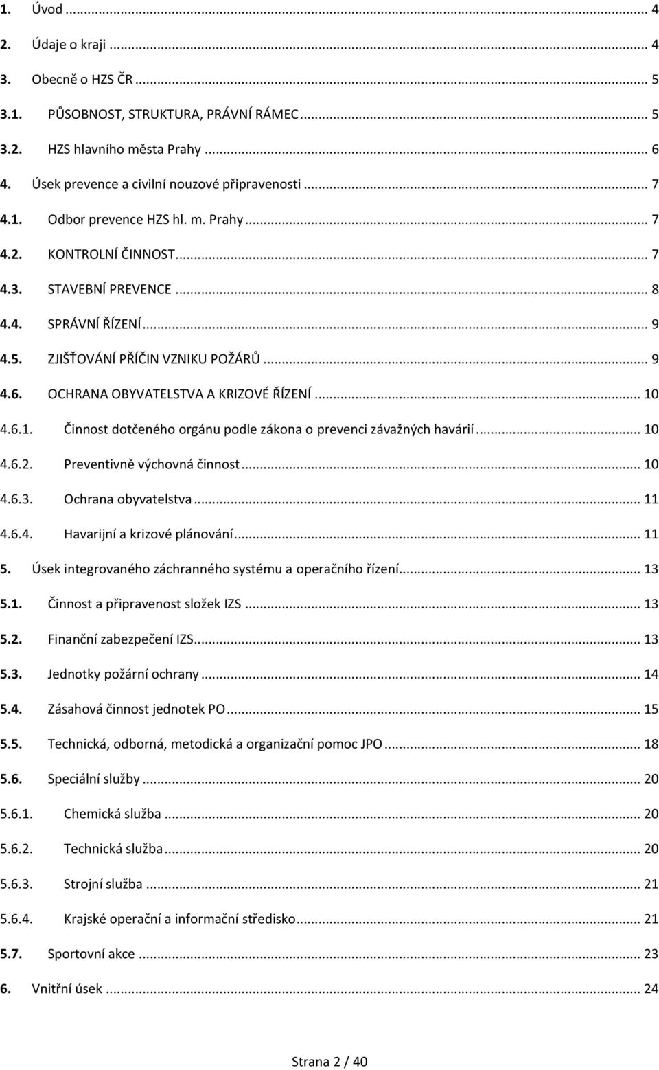 4.6.1. Činnost dotčeného orgánu podle zákona o prevenci závažných havárií... 10 4.6.2. Preventivně výchovná činnost... 10 4.6.3. Ochrana obyvatelstva... 11 4.6.4. Havarijní a krizové plánování... 11 5.