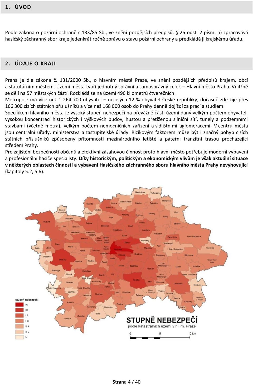 , o hlavním městě Praze, ve znění pozdějších předpisů krajem, obcí a statutárním městem. Území města tvoří jednotný správní a samosprávný celek Hlavní město Praha.