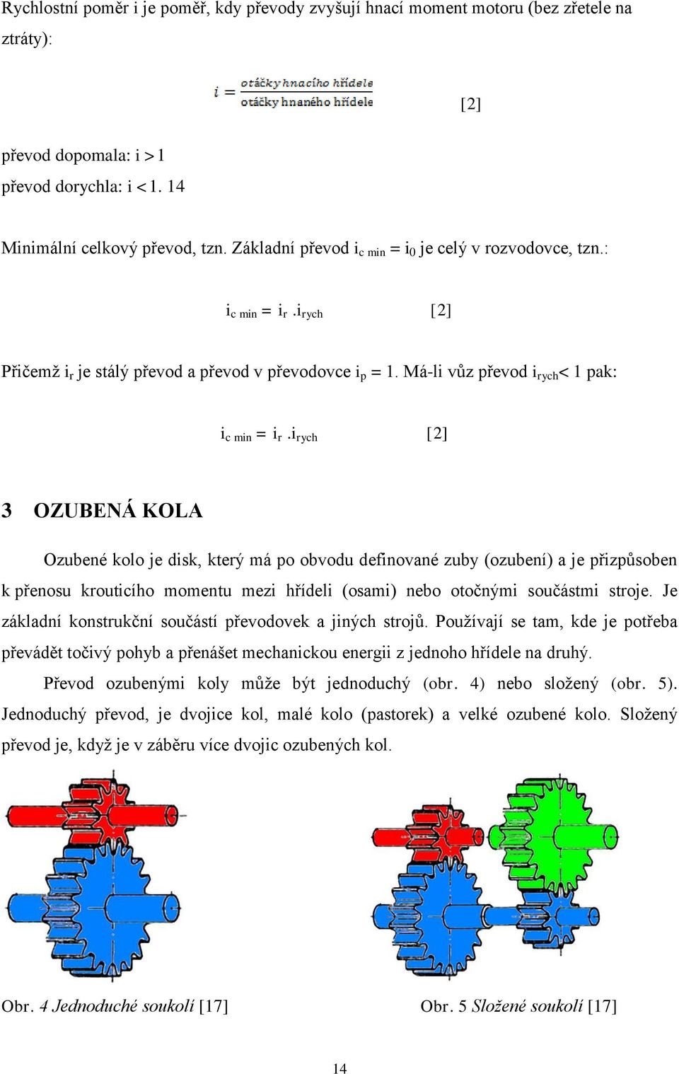 i rych [2] 3 OZUBENÁ KOLA Ozubené kolo je disk, který má po obvodu definované zuby (ozubení) a je přizpůsoben k přenosu krouticího momentu mezi hřídeli (osami) nebo otočnými součástmi stroje.