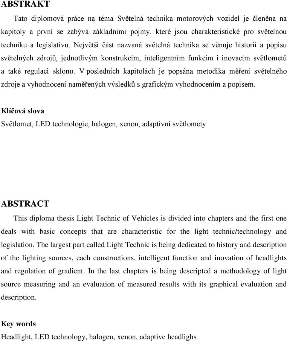 V posledních kapitolách je popsána metodika měření světelného zdroje a vyhodnocení naměřených výsledků s grafickým vyhodnocením a popisem.