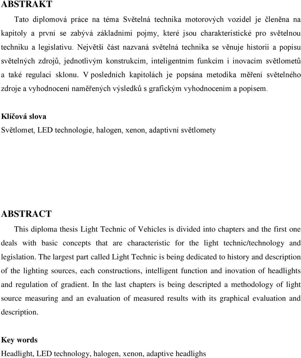 V posledních kapitolách je popsána metodika měření světelného zdroje a vyhodnocení naměřených výsledků s grafickým vyhodnocením a popisem.