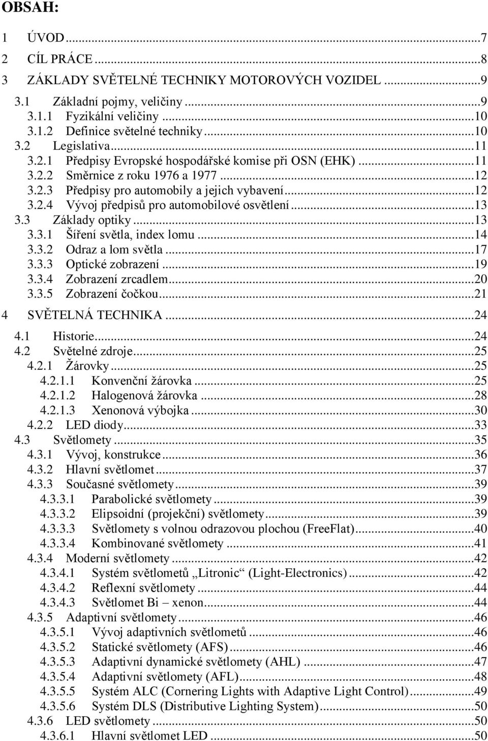 .. 13 3.3 Základy optiky... 13 3.3.1 Šíření světla, index lomu... 14 3.3.2 Odraz a lom světla... 17 3.3.3 Optické zobrazení... 19 3.3.4 Zobrazení zrcadlem... 20 3.3.5 Zobrazení čočkou.