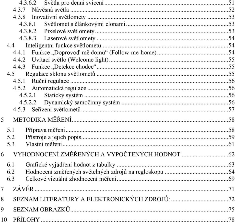 .. 55 4.5.1 Ruční regulace... 56 4.5.2 Automatická regulace... 56 4.5.2.1 Statický systém... 56 4.5.2.2 Dynamický samočinný systém... 56 4.5.3 Seřízení světlometů... 57 5 METODIKA MĚŘENÍ... 58 5.