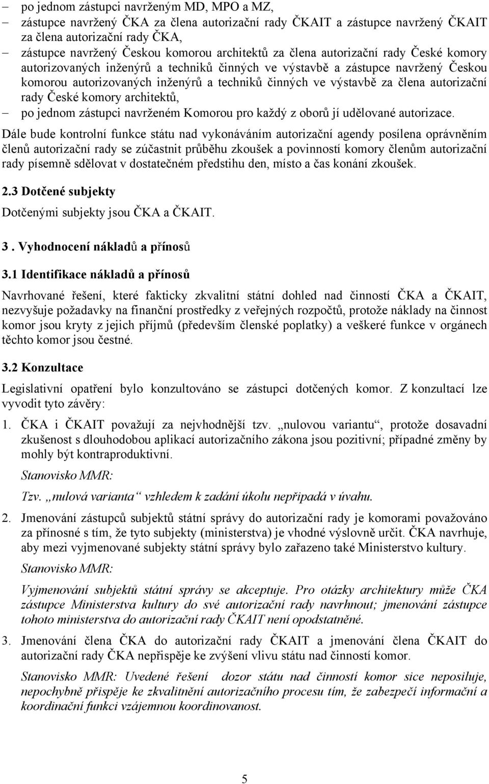 autorizační rady České komory architektů, po jednom zástupci navrženém Komorou pro každý z oborů jí udělované autorizace.