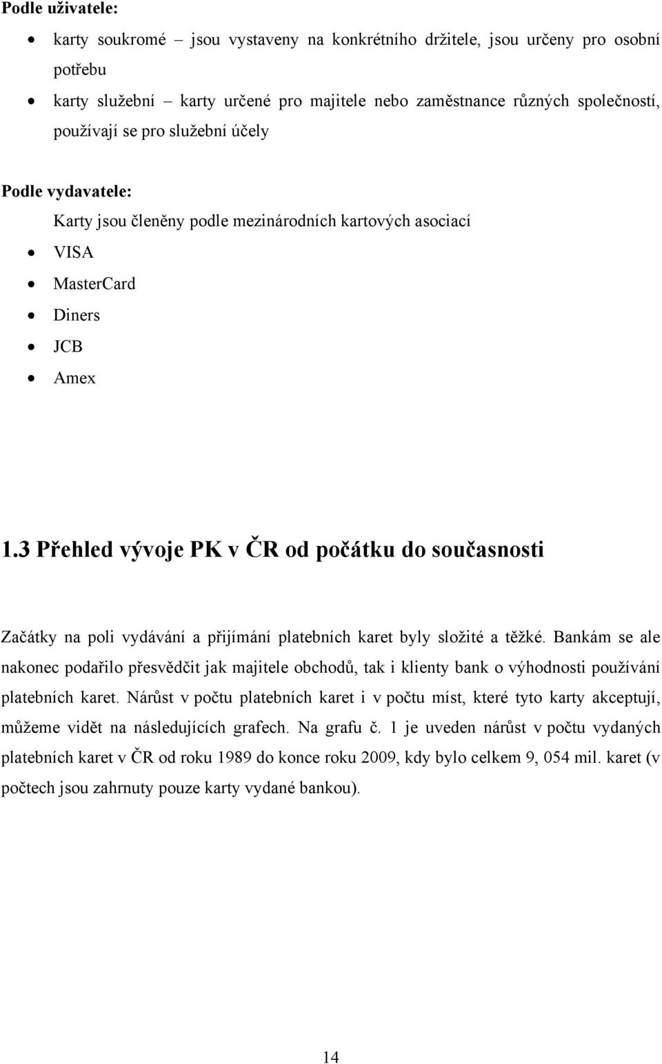 3 Přehled vývoje PK v ČR od počátku do současnosti Začátky na poli vydávání a přijímání platebních karet byly sloţité a těţké.