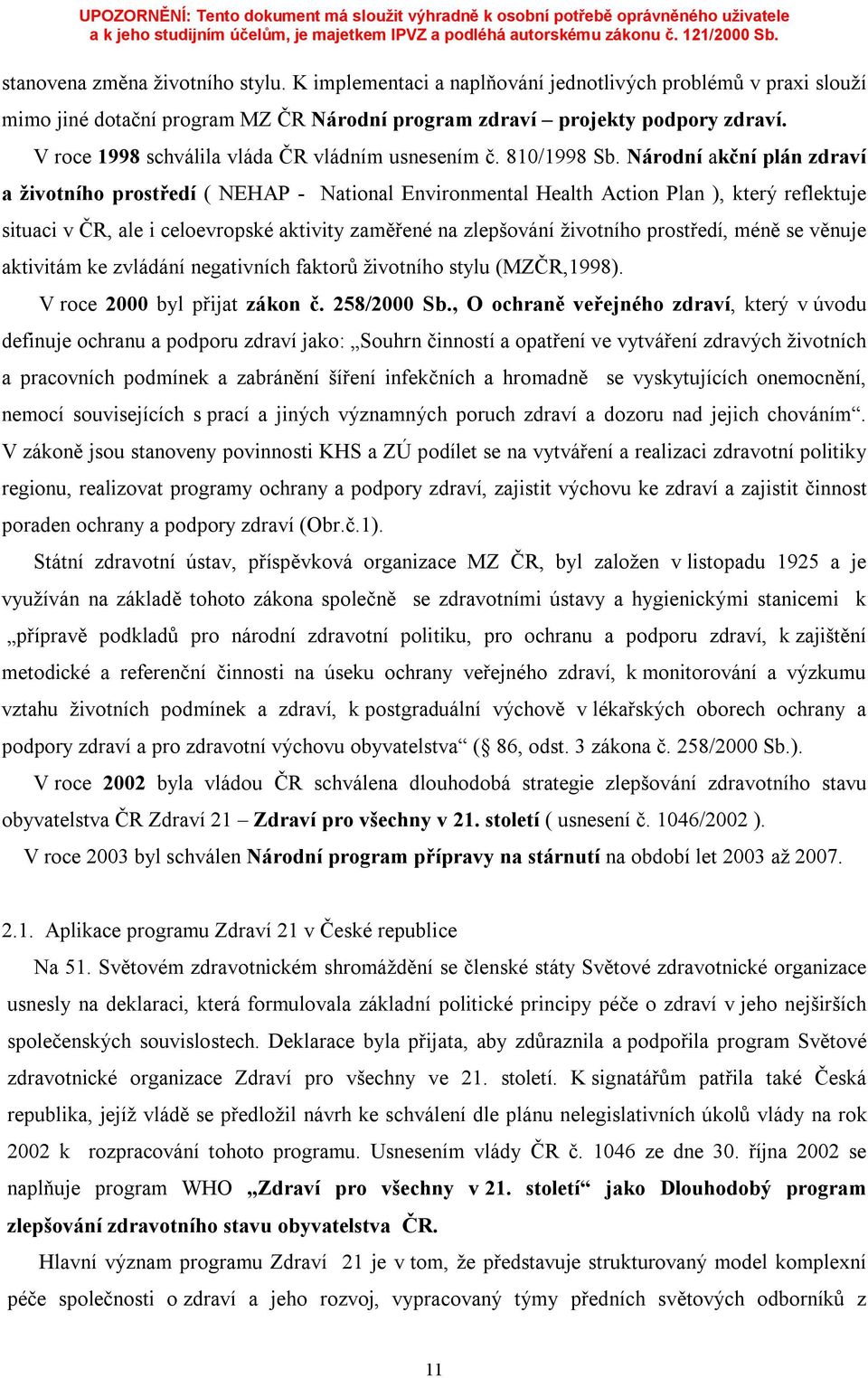 Národní akční plán zdraví a životního prostředí ( NEHAP - National Environmental Health Action Plan ), který reflektuje situaci v ČR, ale i celoevropské aktivity zaměřené na zlepšování životního