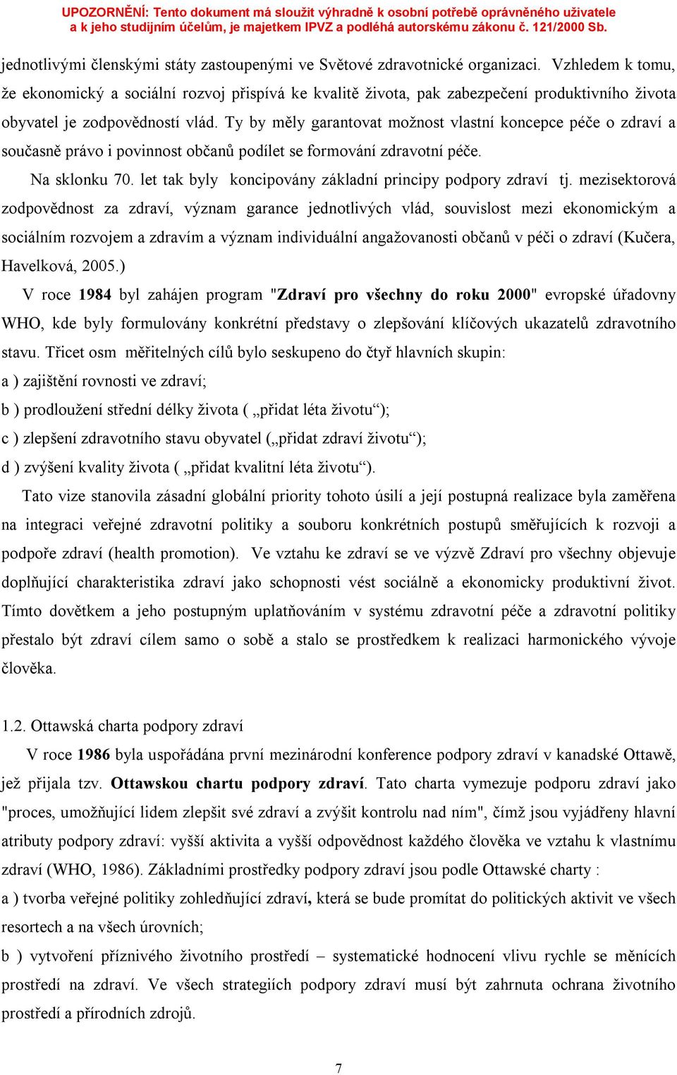 Ty by měly garantovat možnost vlastní koncepce péče o zdraví a současně právo i povinnost občanů podílet se formování zdravotní péče. Na sklonku 70.