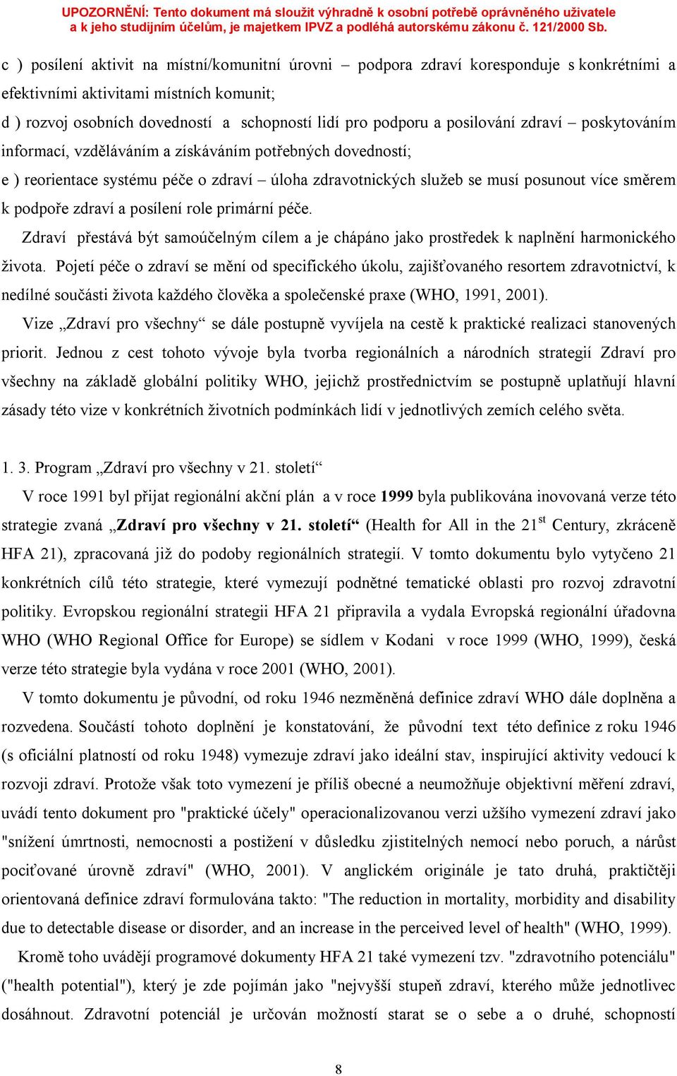 zdraví a posílení role primární péče. Zdraví přestává být samoúčelným cílem a je chápáno jako prostředek k naplnění harmonického života.