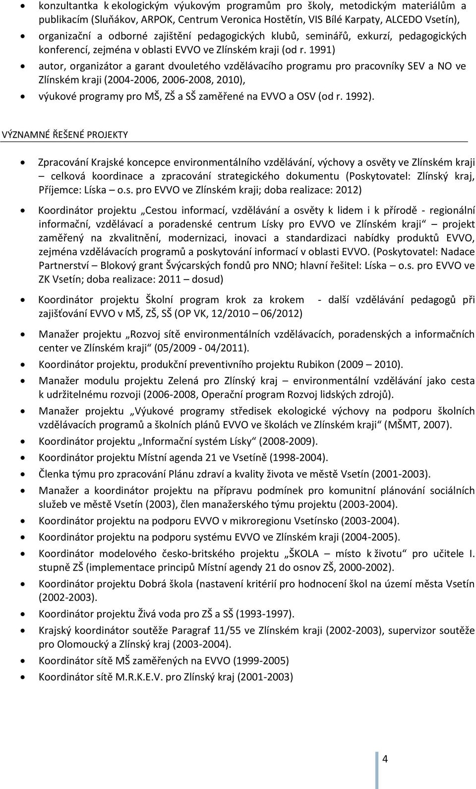 1991) autor, organizátor a garant dvouletého vzdělávacího programu pro pracovníky SEV a NO ve Zlínském kraji (2004-2006, 2006-2008, 2010), výukové programy pro MŠ, ZŠ a SŠ zaměřené na EVVO a OSV (od