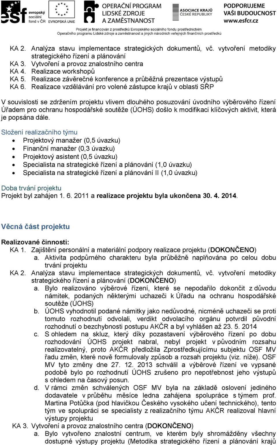 Realizace vzdělávání pro volené zástupce krajů v oblasti SŘP V souvislosti se zdržením projektu vlivem dlouhého posuzování úvodního výběrového řízení Úřadem pro ochranu hospodářské soutěže (ÚOHS)