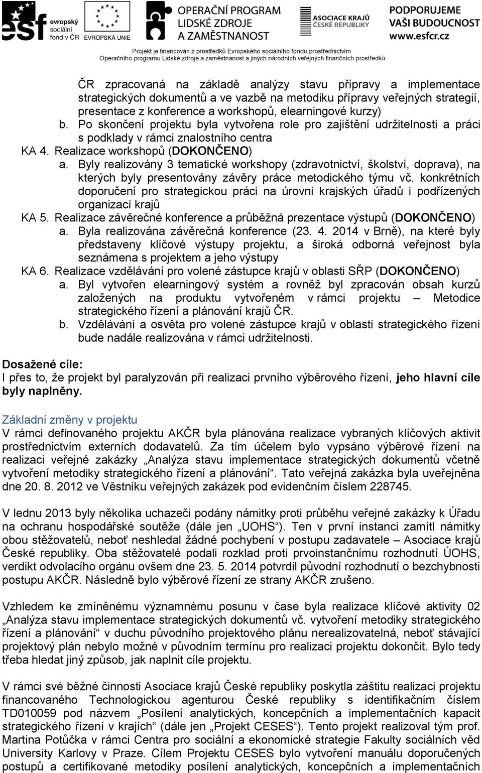 Byly realizovány 3 tematické workshopy (zdravotnictví, školství, doprava), na kterých byly presentovány závěry práce metodického týmu vč.