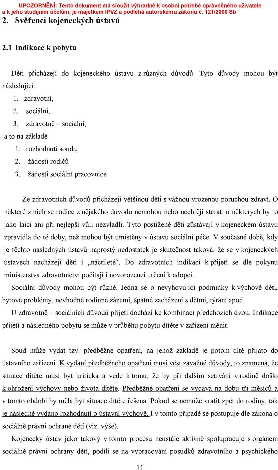 O některé z nich se rodiče z nějakého důvodu nemohou nebo nechtějí starat, u některých by to jako laici ani při nejlepší vůli nezvládli.