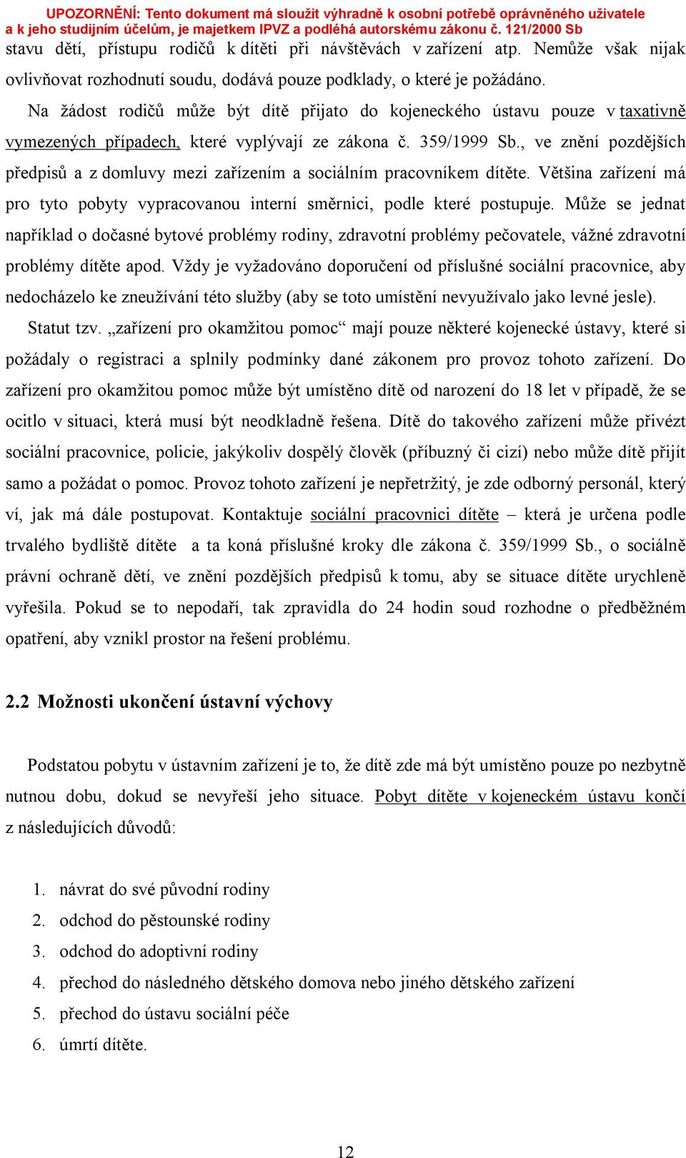 , ve znění pozdějších předpisů a z domluvy mezi zařízením a sociálním pracovníkem dítěte. Většina zařízení má pro tyto pobyty vypracovanou interní směrnici, podle které postupuje.