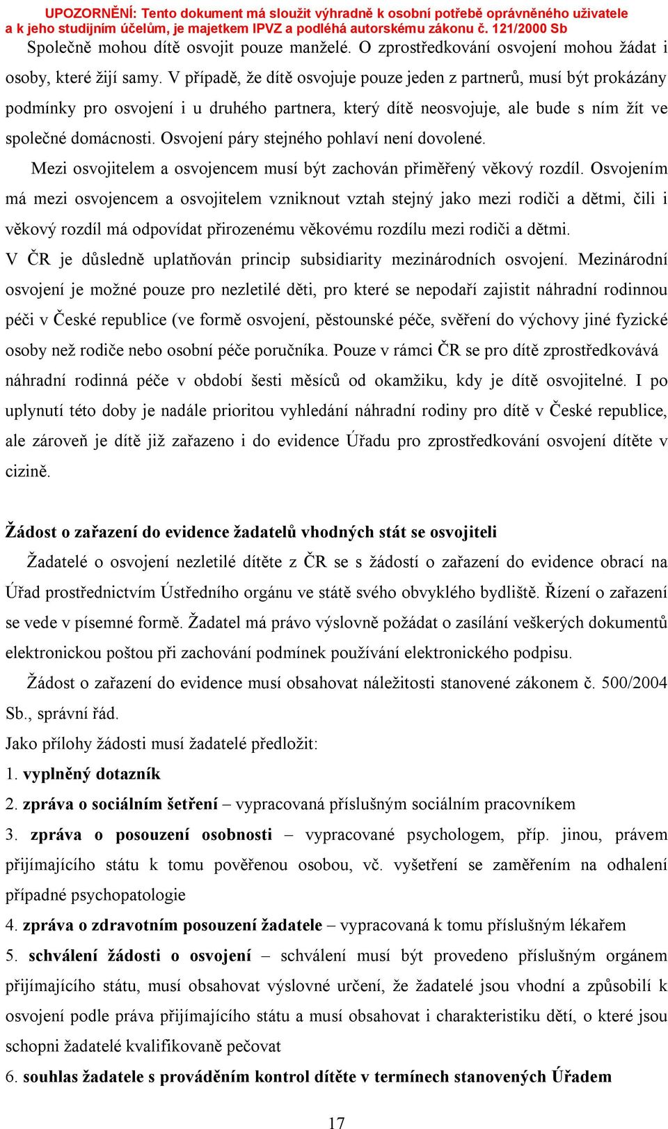 Osvojení páry stejného pohlaví není dovolené. Mezi osvojitelem a osvojencem musí být zachován přiměřený věkový rozdíl.