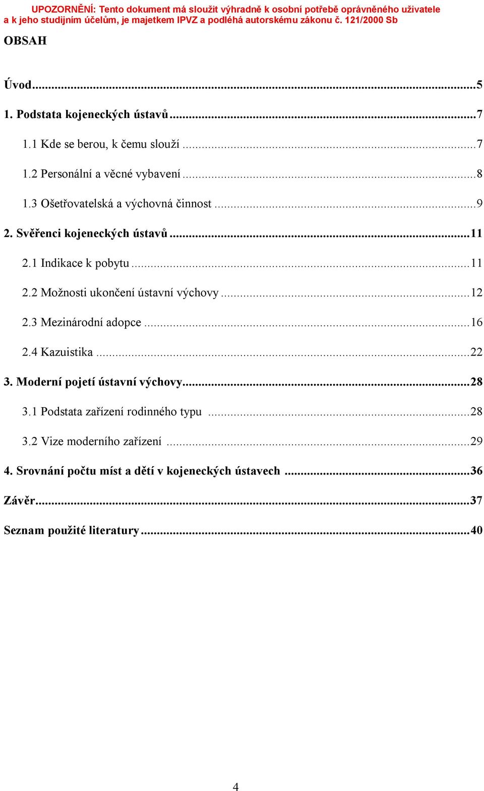 ..12 2.3 Mezinárodní adopce...16 2.4 Kazuistika...22 3. Moderní pojetí ústavní výchovy...28 3.1 Podstata zařízení rodinného typu...28 3.2 Vize moderního zařízení.