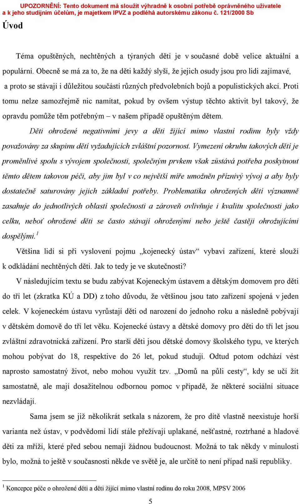 Proti tomu nelze samozřejmě nic namítat, pokud by ovšem výstup těchto aktivit byl takový, že opravdu pomůže těm potřebným v našem případě opuštěným dětem.