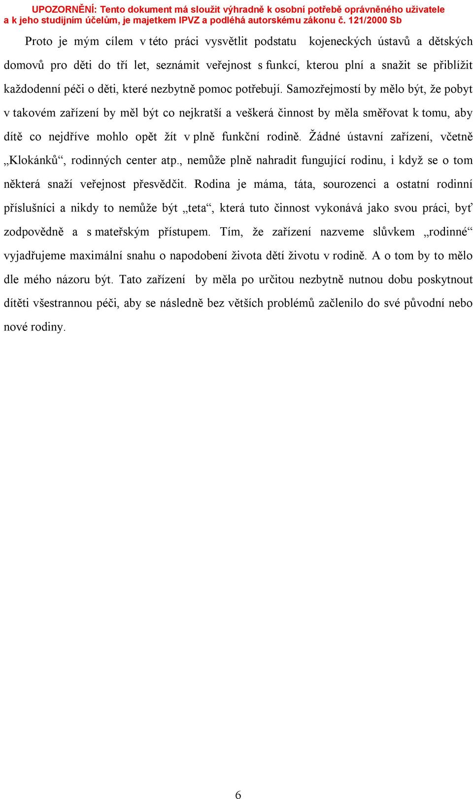 Samozřejmostí by mělo být, že pobyt v takovém zařízení by měl být co nejkratší a veškerá činnost by měla směřovat k tomu, aby dítě co nejdříve mohlo opět žít v plně funkční rodině.