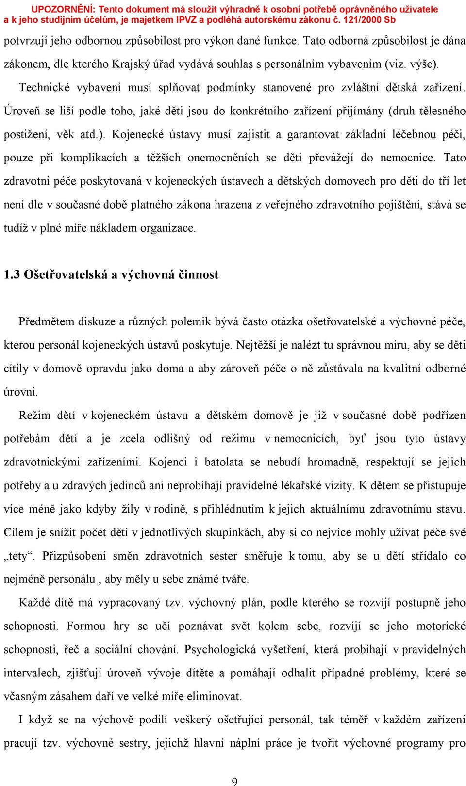 Kojenecké ústavy musí zajistit a garantovat základní léčebnou péči, pouze při komplikacích a těžších onemocněních se děti převážejí do nemocnice.