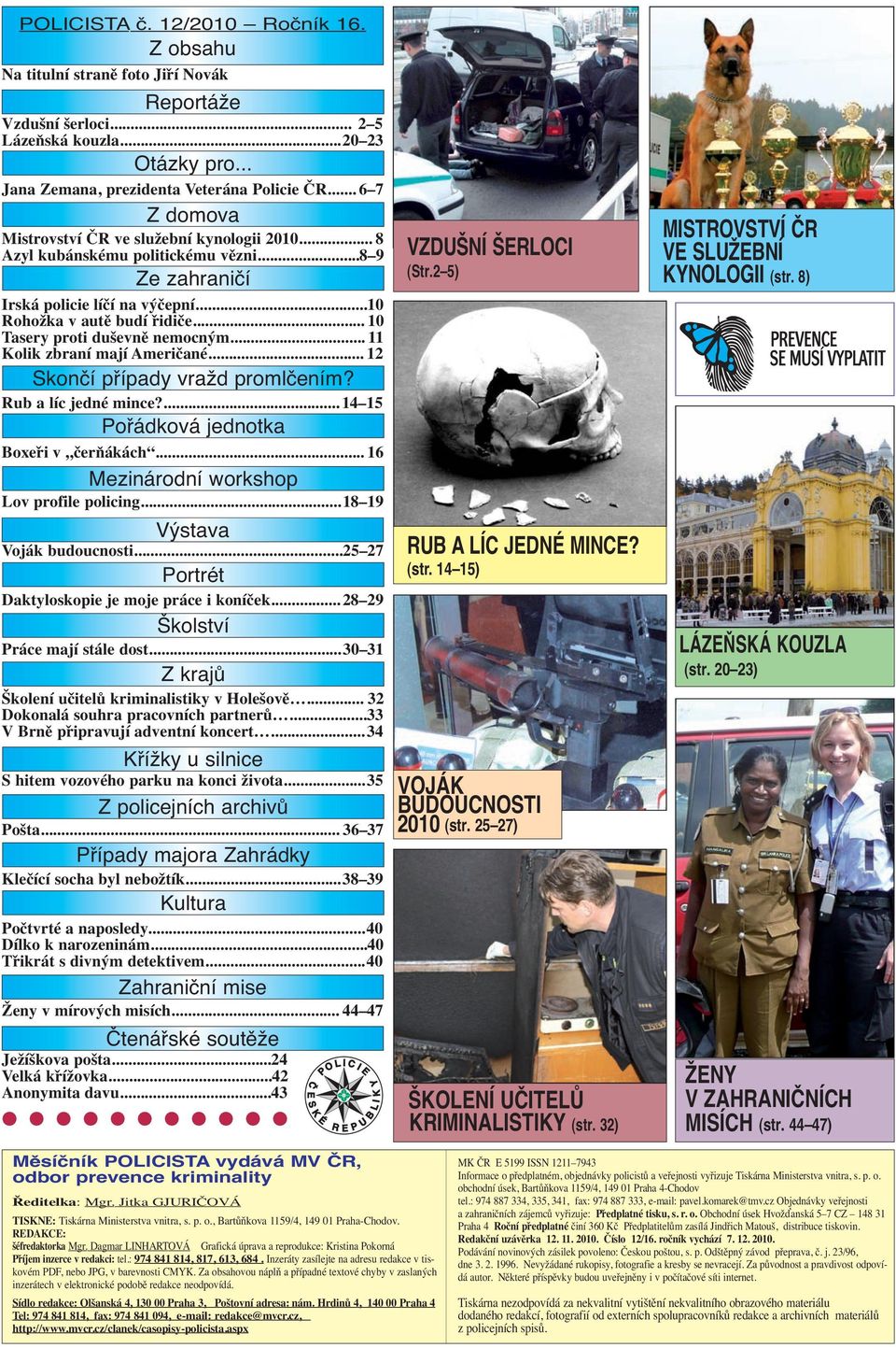 .. 10 Tasery proti duševně nemocným... 11 Kolik zbraní mají Američané... 12 Skončí případy vražd promlčením? Rub a líc jedné mince?... 14 15 Pořádková jednotka Boxeři v čerňákách.