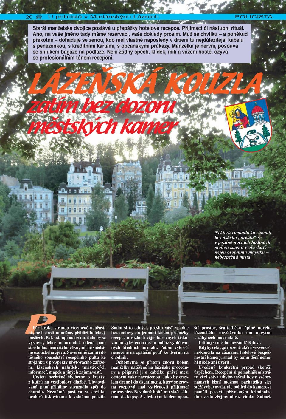 Manželka je nervní, posouvá se shlukem bagáže na podlaze. Není žádný spěch, klídek, milí a vážení hosté, ozývá se profesionálním tónem recepční.