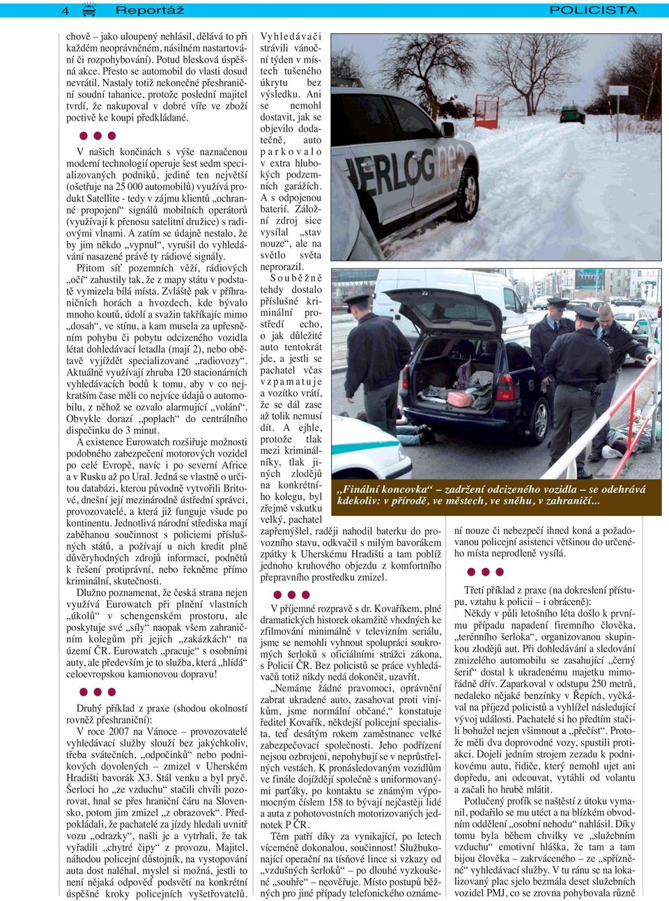 V našich končinách s výše naznačenou moderní technologií operuje šest sedm specializovaných podniků, jedině ten největší (ošetřuje na 25 000 automobilů) využívá produkt Satellite - tedy v zájmu