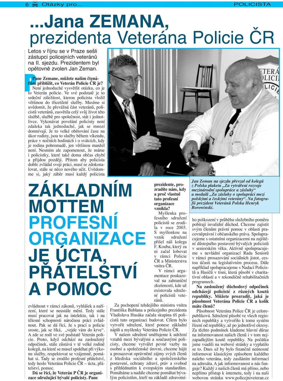 Ve své podstatě je to srdeční záležitost, kterou policista vložil většinou do třicetileté služby.