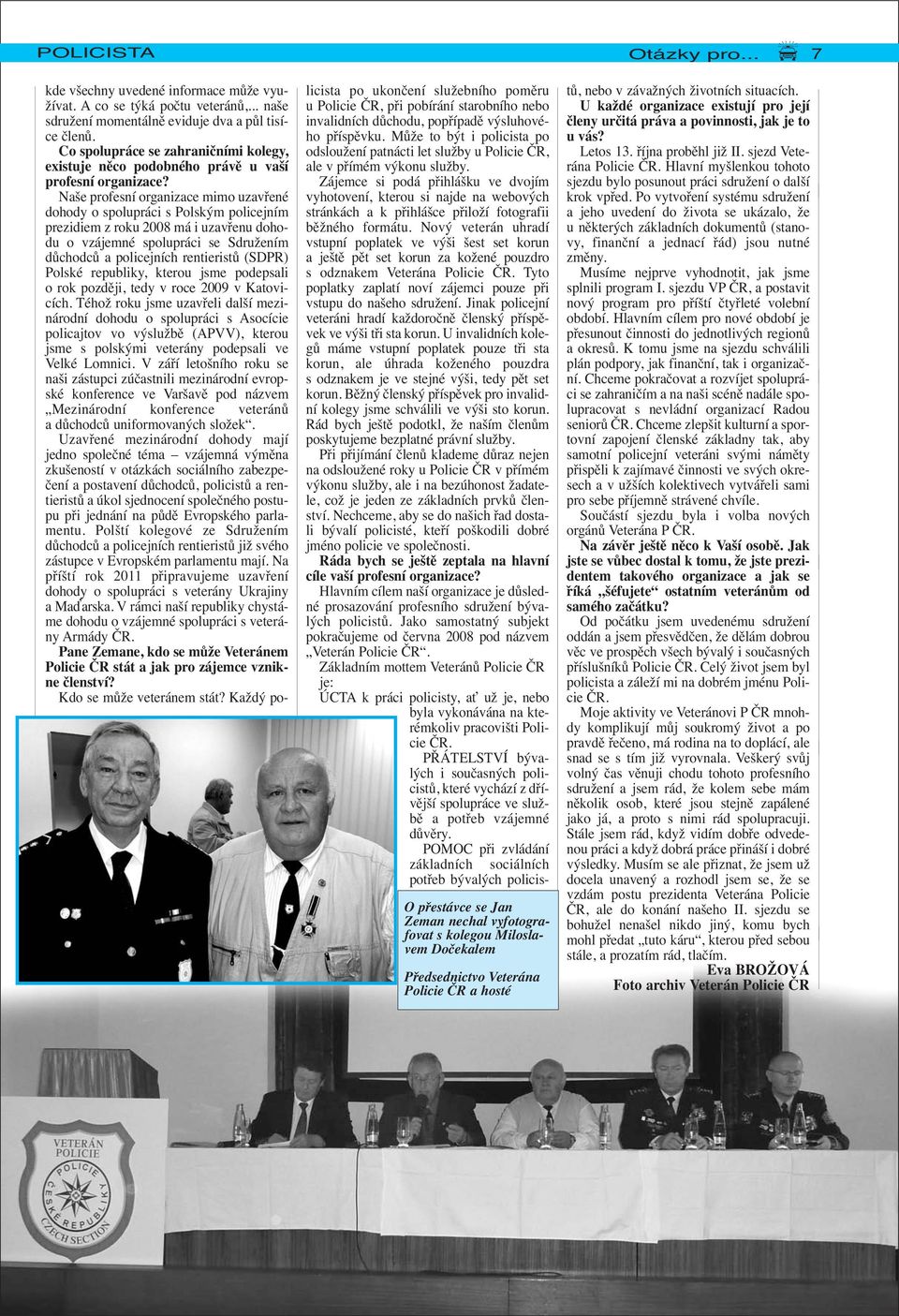 Naše profesní organizace mimo uzavřené dohody o spolupráci s Polským policejním prezidiem z roku 2008 má i uzavřenu dohodu o vzájemné spolupráci se Sdružením důchodců a policejních rentieristů (SDPR)