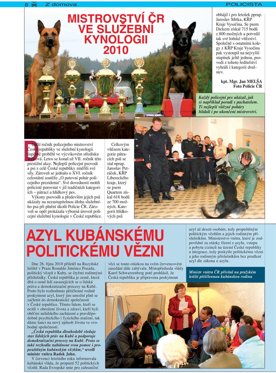 Společně s ostatními kolegy z KŘP Kraje Vysočina pak vystoupil na nejvyšší stupínek ještě jednou, psovodi z tohoto ředitelství vyhráli i kategorii družstev. kpt. Mgr.