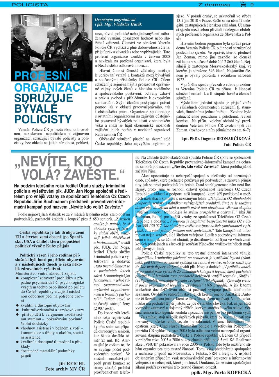Jan Noga společně s ředitelem pro vnější vztahy ze společnosti Telefónica O2 Czech Republic Jiřím Šuchmanem představili preventivně-informační kampaň pod názvem Nevíte kdo volá? Zavěste.