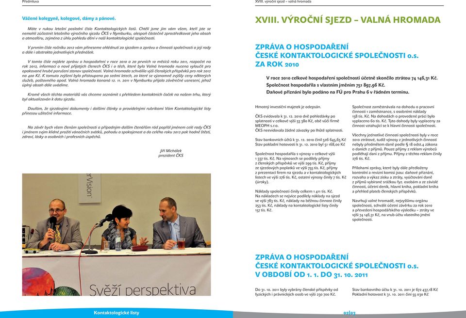 kontaktologické společnosti. V prvním čísle ročníku 2012 vám přineseme ohlédnutí za sjezdem a zprávu o činnosti společnosti a její rady a dále i abstrakta jednotlivých přednášek.